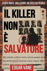 Il killer non è Salvatore: 43000 indizi. Una storia. Un solo colpevole. Il detective SEI TU. (Italian Edition) cover image