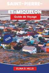 SAINT-PIERRE ET MIQUELON Guide de voyage 2026: Découvrez le patrimoine colonial français, les paysages côtiers, la cuisine locale, la culture maritime ... dans l'Atlantique Nord (French Edition) cover image