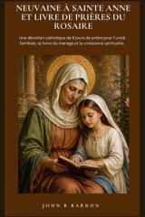 NEUVAINE À SAINTE ANNE ET LIVRE DE PRIÈRES DU ROSAIRE: Une dévotion catholique de 9 jours de prière pour l'unité familiale, la force du mariage et la croissance spirituelle. (French Edition) cover image
