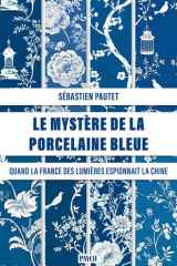 Le mystère de la porcelaine bleue: Quand la France des Lumières espionnait la Chine des Qing cover image