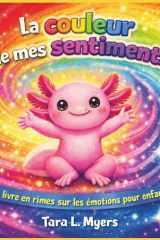 La couleur de mes sentiments: Une histoire rime lumineuse et douce sur les émotions, la compréhension de soi et la fierté d'être soi-même (âges 2 à 7) ... Storybooks in French) (French Edition) cover image