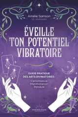Éveille ton potentiel vibratoire - Un guide pratique des arts divinatoires : cartomancie, manifestation, pendule cover image