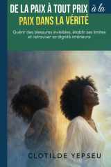 De la paix à tout prix à la paix dans la vérité: Guérir des blessures invisibles, établir des limites et retrouver sa dignité intérieure (French Edition) cover image