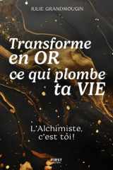 Transforme en or ce qui plombe ta vie. L'Alchimiste, c'est toi ! cover image
