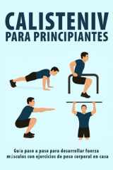 Calistenia Para Principiantes: Guía paso a paso para desarrollar fuerza y músculos con ejercicios de peso corporal en casa (Spanish Edition) cover image