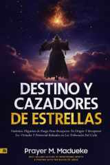 Destino Y Cazadores de Estrellas - Violentas Plegarias de Fuego Para Recuperar Tu Origen Y Recuperar Tus Virtudes Y Potencial Robados en Los Tribunales Del Cielo cover image