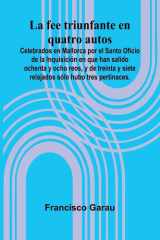 La Fee Triunfante En Quatro Autos; Celebrados En Mallorca Por El Santo Oficio De La Inquisici n En Que Han Salido Ochenta Y Ocho Reos, Y De Treinta Y Siete Relajados S lo Hubo Tres Pertinaces. cover image
