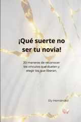 ¡Qué Suerte No Ser Tu Novia!: 20 maneras de reconocer los vínculos que duelen y elegir los que liberan. (Spanish Edition) cover image