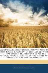 Śakuntalā: A Sanskrit Drama, in Seven Acts. the Deva-Nāgari Recension of the Text, Ed. with Literal English Translations of All the Metrical Passages, ... Critical and Explanatory (Hindi Edition) cover image