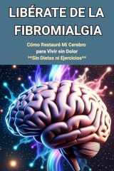 "Libérate de la Fibromialgia: Cómo Restauré Mi Cerebro para Vivir sin Dolor: Sin Dietas ni Ejercicios (Ganadores de la Fibromialgia) cover image