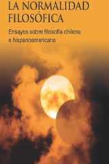 La normalidad filosófica: Ensayos sobre filosofía chilena e hispanoamericana (Spanish Edition) cover image