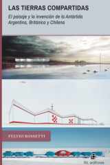 Las tierras compartidas: El paisaje y la invención de la Antártida Argentina, Británica y Chilena. 1940-2017 (Spanish Edition) cover image