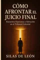 COMO AFRONTAR EL JUICIO FINAL: Encuentra Esperanza y Salvación en el Tribunal Celestial (SER CRISTIANO EN TIEMPOS MODERNOS) cover image