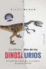 Los últimos días de los dinosaurios Un asteroide, extinción y el comienzo de nuestro mundo cover image