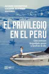 El privilegio en el Perú Cómo construyen desigualdades quienes se benefician de ellas cover image