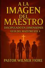 Guía A la Imagen del Maestro Vol 4: Discipulado en Dimensiones : Madurez, Legado y Multiplicación Apostólica cover image