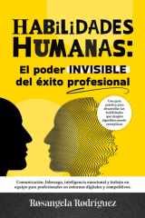 HABILIDADES HUMANAS: El poder INVISIBLE del éxito profesional: Comunicación, liderazgo, inteligencia emocional y trabajo en equipo para profesionales en entornos digitales y competitivos cover image