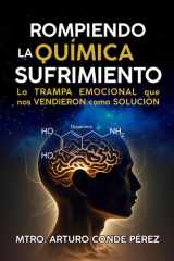 Rompiendo la Química del Sufrimiento.: La trampa emocional que nos vendieron como solución. cover image