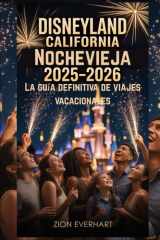 Disneyland California Nochevieja 2025–2026 La guía definitiva de viajes vacacionales: Cómo evitar las multitudes, descubre consejos privilegiados, ... comida, y celebra hasta las 2 de la madrugada cover image