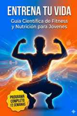 Entrena tu vida: Guía Científica de Fitness y Nutrición para Jóvenes cover image