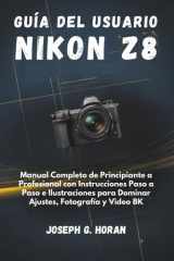 Guía del Usuario Nikon Z8: Manual Completo de Principiante a Profesional con Instrucciones Paso a Paso e Ilustraciones para Dominar Ajustes, Fotografía y Video 8K cover image