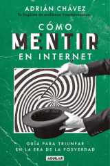 Cómo mentir en internet Guía para triunfar en la era de la posverdad cover image