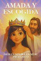 Amada y escogida: Dios cumplirá en mí Su propósito: Un devocional para sanar el alma, fortalecer la fe y descubrir tu propósito divino (Spanish Edition) cover image