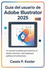 Guía del usuario de Adobe Illustrator 2025: Tu manual completo para dominar el diseño vectorial, crear logotipos, gráficos e ilustraciones impresionantes, desde principiante hasta profesional. cover image