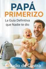 Papá Primerizo. La Guía Definitiva que Nadie te Dio. Este es el libro que toda mamá quiere regalarle a su pareja: Consejos reales, trucos infalibles y ... siempre soñaste ser / New Dad Survival Guide cover image