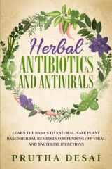 Herbal Antibiotics and Antivirals: Learn the Basics to Natural, Safe Plant Based Herbal Remedies for Fending Off Viral and Bacterial Infections cover image