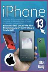 iPhone 13 User Guide: The Easy & Complete Manual to Discover All iPhone 13 Tips & Tricks For Seniors & Beginners. Discover All You Can Do with Your Smartphone, Apart from Calling, & How to Do It! cover image