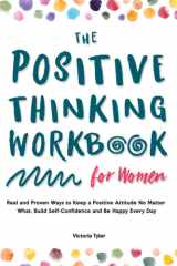 The Positive Thinking Workbook for Women Real and Proven Ways to Keep a Positive Attitude No Matter What, Build Self-Confidence and Be Happy Every Day cover image