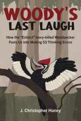 Woody's Last Laugh How the Extinct Ivory-billed Woodpecker Fools Us into Making 53 Thinking Errors cover image