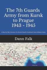 The 7th Guards Army from Kursk to Prague 1943-1945 A Day-By-day Account of a Soviet Guards Combined Arms Infantry Army from 1943 To 1945 cover image