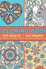 Coloring Book For Adults 100 Images - Nice Variety of Animals, Flowers, Mandalas, Patterns & More. cover image