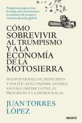 Cómo sobrevivir al trumpismo y a la economía de la motosierra - Nuevos modelos, principios y políticas económicas para salvaguardar la paz, el progreso y la democracia cover image