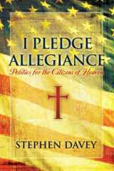 I Pledge Allegiance: Politics for the Citizens of Heaven cover image