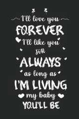 I’ll Love You Forever I’ll Like You For Always As Long As I'm Living My Baby You'll Be: Amazing Notebook To give like a Present To Someone You Love | ... Lined journal To Write In (6x9,110 Pages) cover image