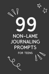 99 Non-Lame Journaling Prompts for Teens: Journal with Writing Prompts for Teenage Girls and Boys, A Book for Self Discovery and Self Expression, Fun Daily Prompt Notebook cover image