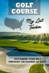 Golf Course List Tracker: US golf course book | Document Your Way Through 100 Rounds of Golf | 211 Pages | 100 golf course list | List of Top 100 Golf Courses in us cover image