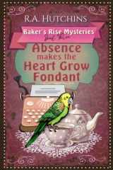 Absence Makes the Heart Grow Fondant: A light-hearted culinary cozy murder mystery (Baker's Rise Mysteries Book Three) cover image