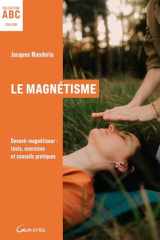 Le Magnétisme - ABC - Devenir magnétiseur : tests, exercices pratiques et conseils cover image