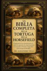 La Biblia Completa de la Tortuga de Horsefield - Comprensión de los ciclos estacionales, la salud del caparazón, los comportamientos de excavación y el bienestar a largo plazo de las tortugas de Horsefield cover image