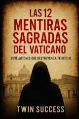 Las 12 Mentiras Sagradas del Vaticano - Revelaciones que Destruyen la Fe Oficial cover image