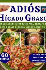 Adiós Hígado Graso - Todo lo que Necesitas Saber para Combatir el HÍGADO GRASO de Forma Segura y Efectiva (INCLUYE 60 RECETAS CON IMÁGENES) cover image