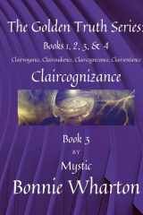 The Golden Truth Series Clairvoyance, Clairaudience, Claircognizance, Clairsentience, Book 3: Claircognizance, Book 3 cover image