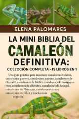 La Mini Biblia del Camaleón Definitiva - COLECCIÓN COMPLETA - 15 LIBROS EN 1: Una guía práctica para mantener camaleones velados, camaleones pantera, camaleones de Jackson, camaleones parsons, camaleones de Oustalet, camaleones de Meller... cover image