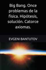 Big Bang. Once problemas de la física. Hipótesis, solución. Catorce axiomas. cover image