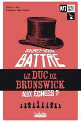 Mat si tu peux !: Saurez-vous battre le duc de Brunswick ?-Saurez-vous battre le duc de Brunswick aux échecs ? (1) cover image