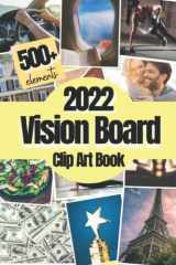 2022 Vision Board Clip Art Book: 500+ Pictures, Quotes and Words Vision Board Kit 2022 For Women and Men to Achieve Your Best Year Ever ( vision board magazines 2022 ) (Vision Board Supplies) cover image